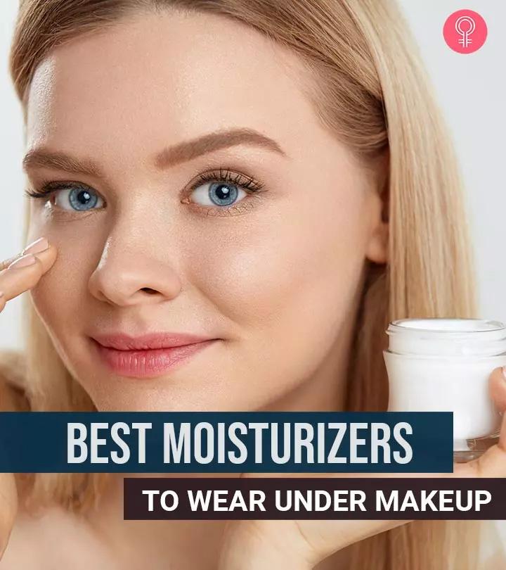 Best Moisturizers To Wear Under Makeup