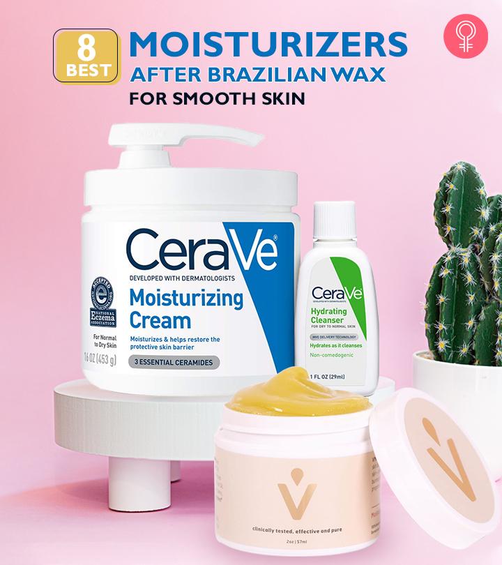 8 Best Moisturizers After Brazilian Wax For Smooth Skin